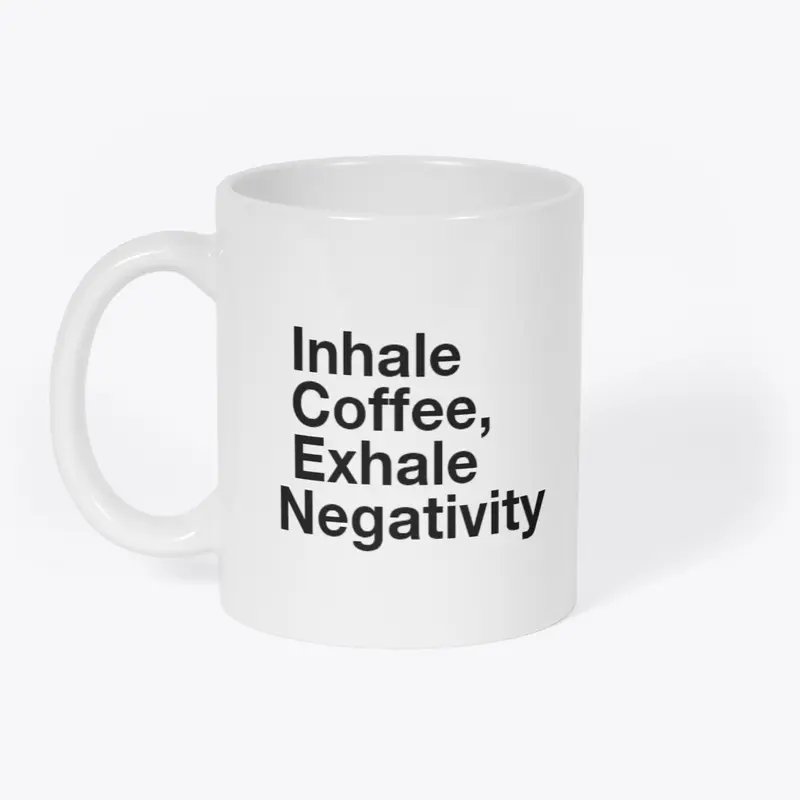 Inhale Coffee Exhale Negativity, MUG