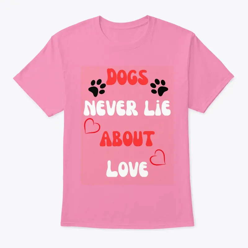 Dogs never lie about love t-shirt