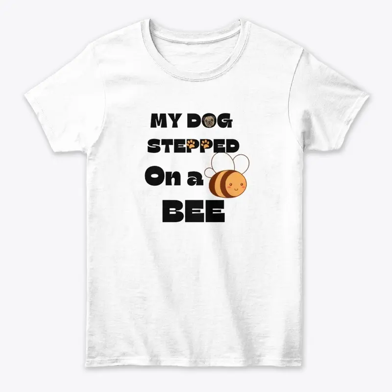 My Dog Stepped On A Bee.| meme tees