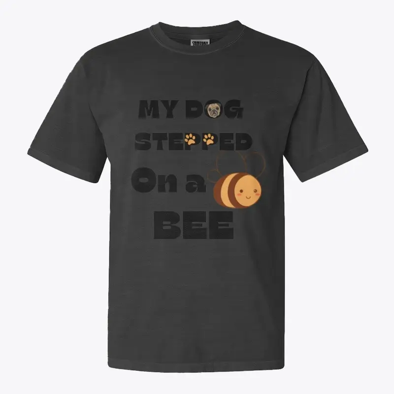 My Dog Stepped On A Bee.| meme tees