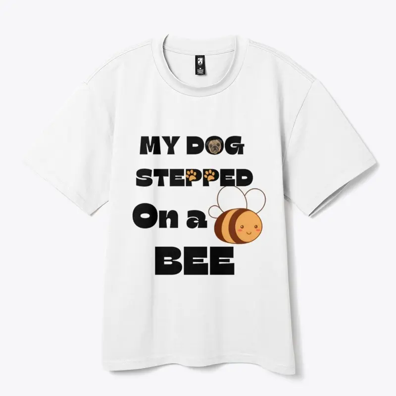 My Dog Stepped On A Bee.| meme tees